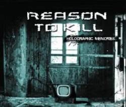 Reason To Kill : Holographic Memories Reason To Kill : Holographic Memories